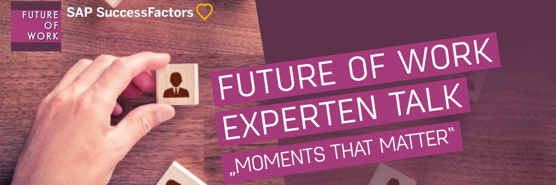 Future of Work Experten Talk: Moments that matter –  Was für Ihre Mitarbeiter*Innen wirklich zählt